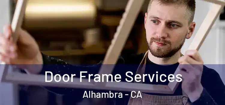 Door Frame Services Alhambra - CA