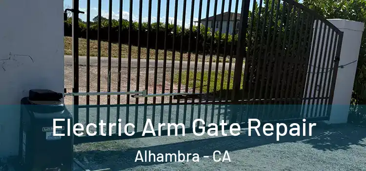 Electric Arm Gate Repair Alhambra - CA