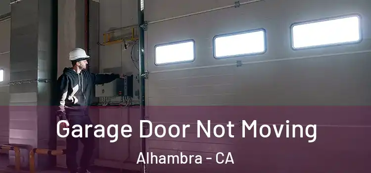  Garage Door Not Moving Alhambra - CA