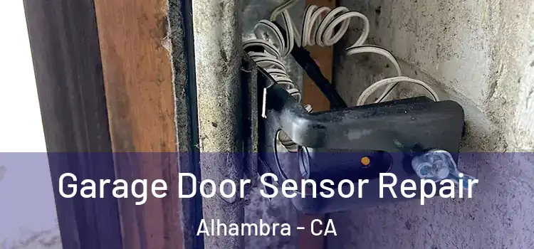 Garage Door Sensor Repair Alhambra - CA