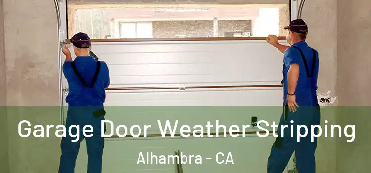  Garage Door Weather Stripping Alhambra - CA